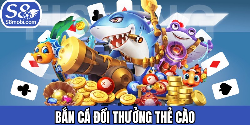 Bắn Cá Đổi Thưởng Thẻ Cào